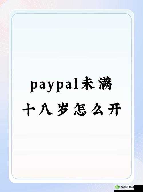 paypal 未满十八岁怎么开：注册及使用指南