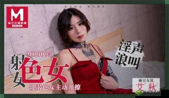 麻豆最新作品：国产女神演绎激情爱恋，你准备好了吗？